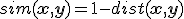 sim({\b x}, {\b y}) = 1-dist({\b x}, {\b y})
